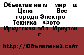 Обьектив на м42 мир -1ш › Цена ­ 1 000 - Все города Электро-Техника » Фото   . Иркутская обл.,Иркутск г.